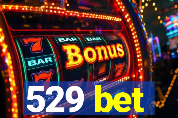 529 bet
